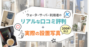 【利用者の声】ウォーターサーバー利用者のリアルな声を紹介。200件以上の口コミ評判(設置写真付き)